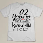 02 Years In And I Haven't Killed Him Yet Custom T-shirt