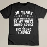 30 Years Of Listening to My Wife_s Sound Advice 99_ Sound 1_ Advice Custom T-shirt
