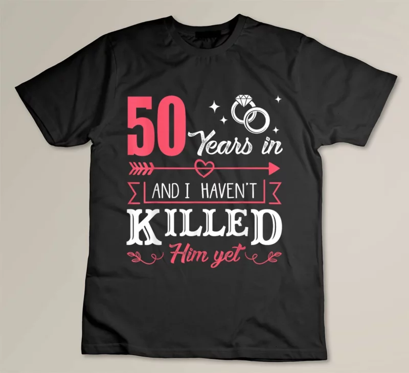 Black 50 Years And I Havent Killed Him Yet Funny