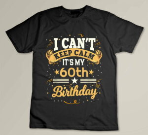 60 Year Old shirt I Can't Keep Calm It's My 60th Birthday Custom T-shirt