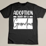 Adoption Made Me A Grandma Custom T-shirt