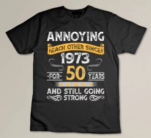 50th Wedding Anniversary Gift, Annoying Each Other Since 1973 Custom T-shirt
