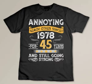 45th Wedding Anniversary Gift, Annoying Each Other Since 1978 Custom T-shirt