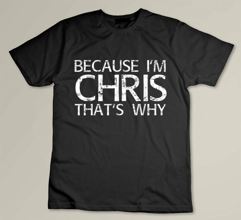 Black BECAUSE IM CHRIS THATS WHY Fun Shirt Funny Gift Idea 1