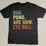 Bad Puns Are How Eye Roll Custom T-shirt
