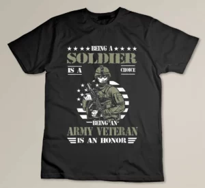 Being A Soldier Is A Choice Being Army Veteran Is An Honor T-shirt