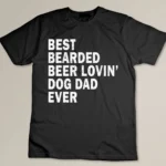 Best Bearded Beer Lovin Dog Dad Ever Custom T-shirt