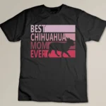 Best Chihuahua Mom Ever Custom T-shirt