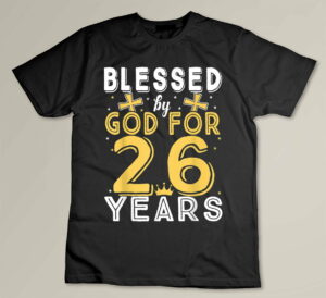 Blessed By GOD For 26 Years Of Being Awesome 26 Birthday Custom T-shirt