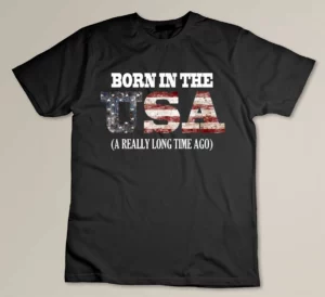 Born in the USA a really long time ago Funny Birthday Shirt T-shirt