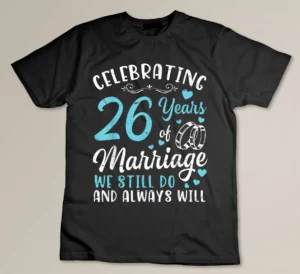 Celebrating 26 Years Of Marriage We Still Do And Always Will Custom T-shirt