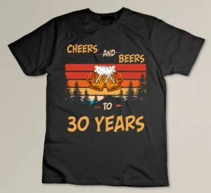 Cheers and Beers To 30 Years Custom T-shirt