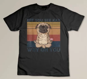 Eff You See kay Why Oh U Pug Dog Vintage Pug Yoga Lover T-shirt