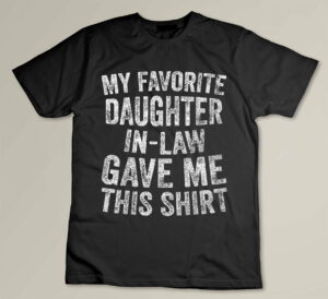 Funny Gift My Favorite Daughter-In-Law Gave Me This Shirt Custom T-shirt