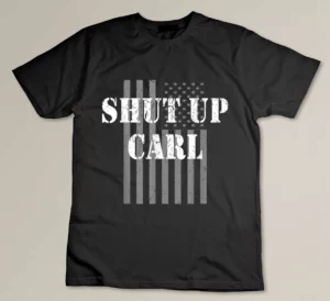 Funny Military Pride Shut Up Carl Joke Flag T-shirt