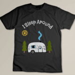 Funny Sarcastic I Sleep Around RV Camping Outdoors top Custom T-shirt