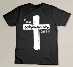 I'm a Whosoever Custom T-shirt John 3:16 Christian Shirt Clothing Custom T-shirt