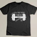 I Can Do All Things Through Christ Who Strengthens Me Shirt T-shirt