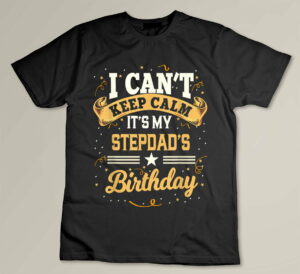 I Can't Keep Calm It's My Stepdad Birthday Party Gift Custom T-shirt