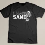 I Hate Sand Deployment Homecoming Deployed Soldier Military T-shirt
