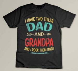 I Have Two Titles Dad And Grandpa Father's Day Grandpa Gift Custom T-shirt