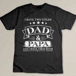 I Have Two Titles Dad And Papa Funny Tshirt Fathers Day Gift Custom T-shirt