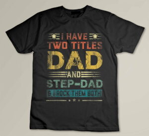 I Have Two Titles Dad And Step-Dad Funny Fathers Day Gift Custom T-shirt