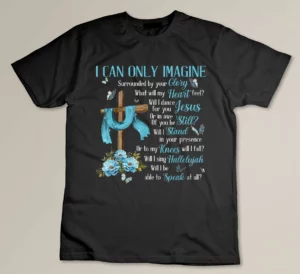 I Only Can Imagine Faith Christian Faith Jesus God Lover T-shirt