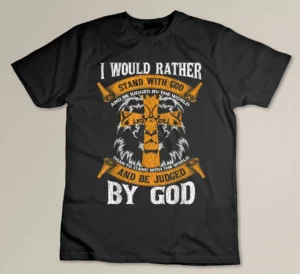 I Would Rather Stand With God Jesus Christ Christian Faith T-shirt