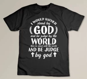 I Would Rather Stand With God be judged by world Shirt Gift T-shirt