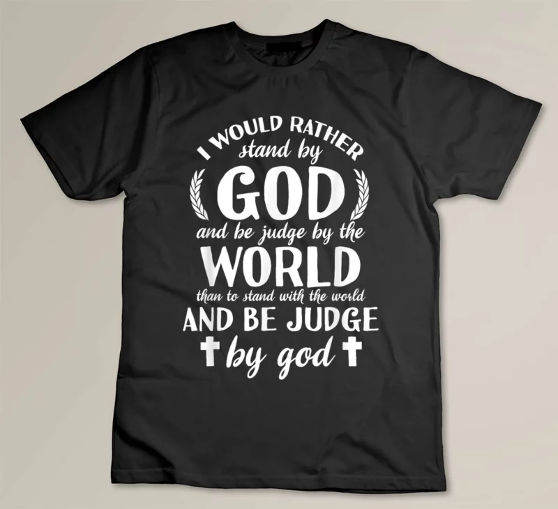 Black I Would Rather Stand With God be judged by world Shirt Gift