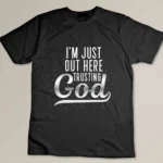 I'm Just Out here Trusting God Nice Bible Verse For Believer T-shirt