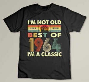 I'm Not Old I'm A Classic Vintage 1964 58th Birthday Gifts Custom T-shirt