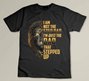Im Not The Stepdad I'm The Dad That Stepped Up Fathers Day Custom T-shirt