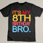 It's My 8th Birthday Bro - Funny Birthday Joke Design Custom T-shirt