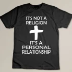 I'ts Not A Religion, It's A Personal Relationship T-shirt