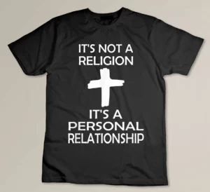 I'ts Not A Religion, It's A Personal Relationship T-shirt