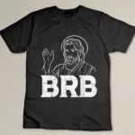 Jesus Brb Funny God Jesus Faith Resurrection Christian Gift T-shirt