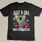 Just A Girl Who Loves Koalas, Dad Mom Boy Birth-day Gift Custom T-shirt