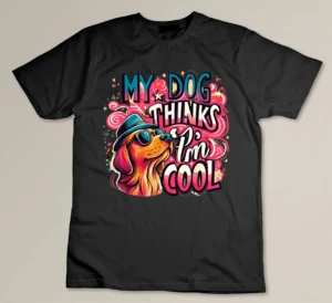 My Dog Thinks I_m Cool For Dog Lover T-shirt