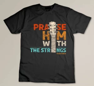 Praise Him With Strings - Psalm 150 Christian Guitar Player T-shirt