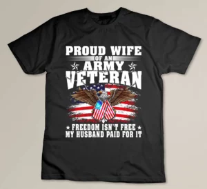 Proud Wife Of An Army Veteran - Military Freedom Isn_t Free T-shirt