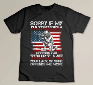 Sorry If My Patriotism Offends You, Patriotic US Flag _ Army T-shirt
