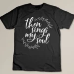 Then Sings My Soul Religious T-shirt