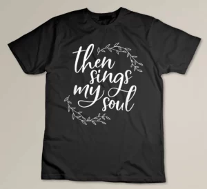 Then Sings My Soul Religious T-shirt