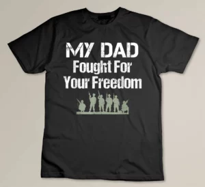 US Veteran My Dad Fought for Your Freedom T-shirt