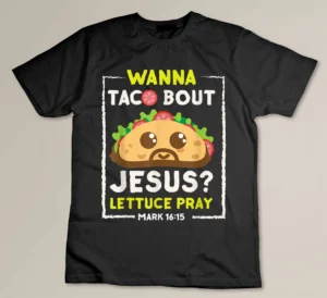 Wanna Taco Bout Jesus Fun Christian Pun Tee Shirt T-shirt