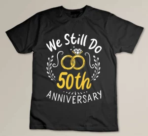We Still Do 50th Anniversary Funny 50 Years Of Marriage Gift Custom T-shirt