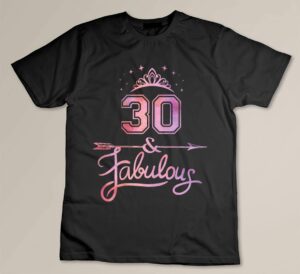 Women 30 Years Old And Fabulous Happy 30th Birthday Custom T-shirt
