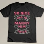Womens So Nice Had To Marry Him Twice Wedding Vow Renewal Ceremony Custom T-shirt